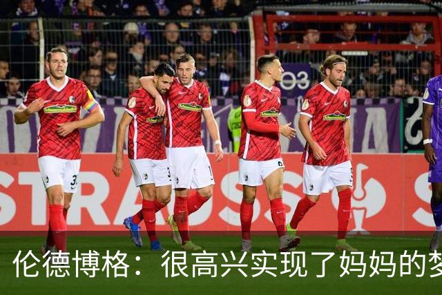 伦德博格：很高兴实现了妈妈的梦想 她为我所做的付出得到了认可
